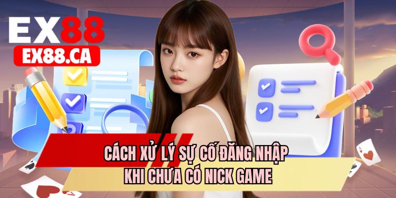 Cách xử lý sự cố đăng nhập khi chưa có nick game
