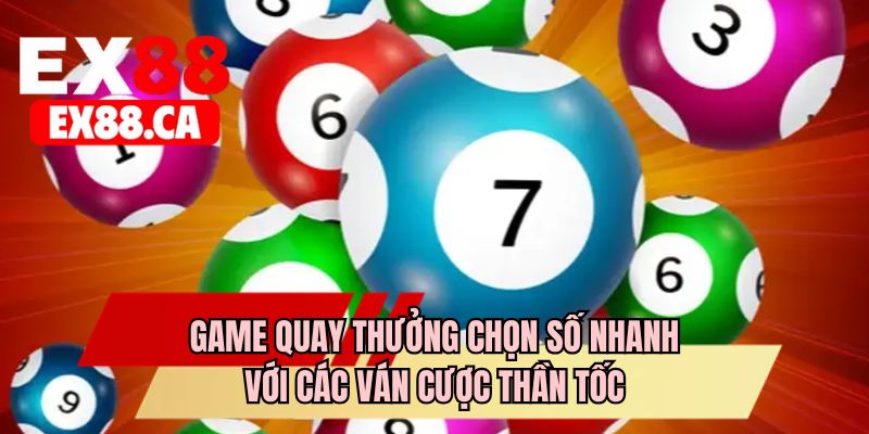 Game quay thưởng chọn số nhanh với các ván cược thần tốc